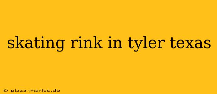 skating rink in tyler texas