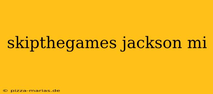 skipthegames jackson mi