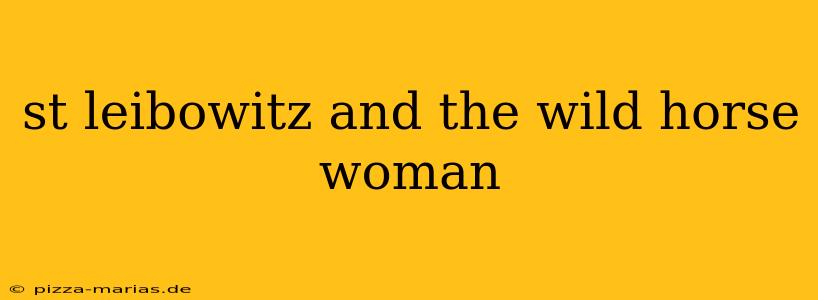 st leibowitz and the wild horse woman