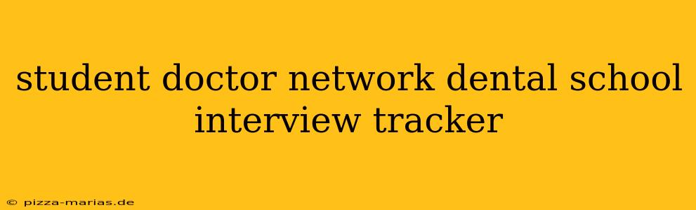 student doctor network dental school interview tracker