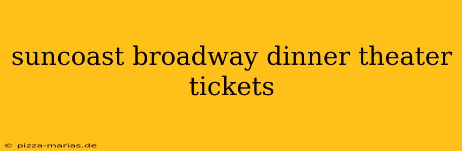 suncoast broadway dinner theater tickets