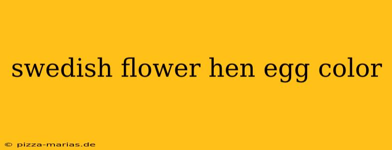 swedish flower hen egg color