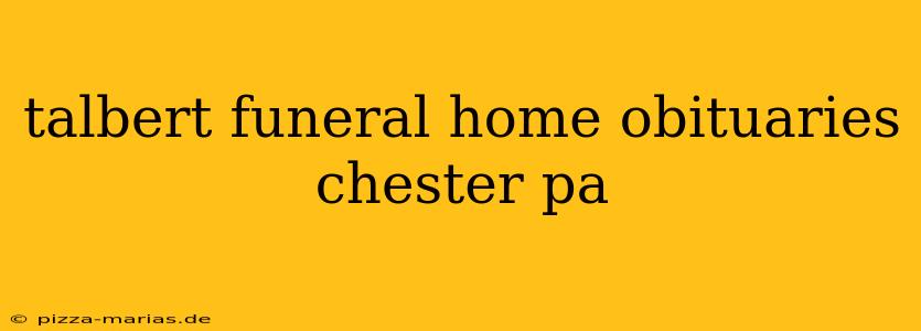 talbert funeral home obituaries chester pa