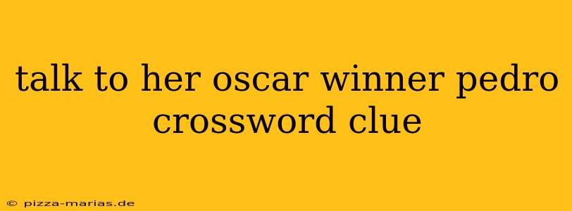 talk to her oscar winner pedro crossword clue