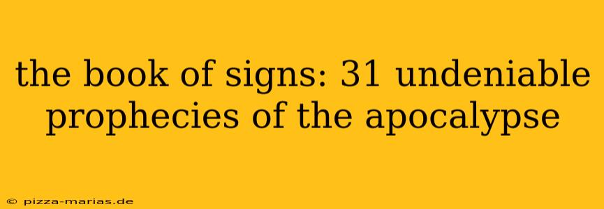 the book of signs: 31 undeniable prophecies of the apocalypse