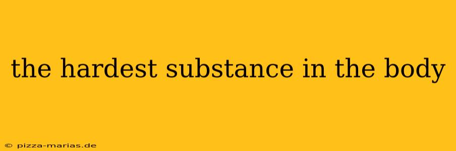the hardest substance in the body