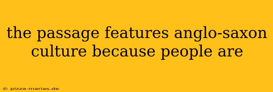 the passage features anglo-saxon culture because people are