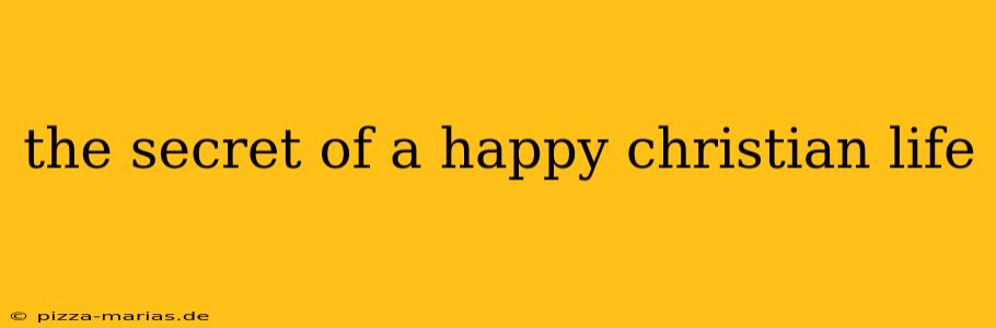the secret of a happy christian life