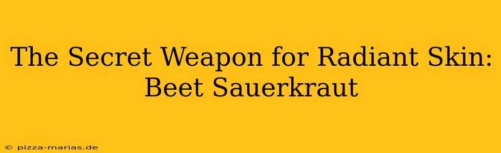 The Secret Weapon for Radiant Skin: Beet Sauerkraut