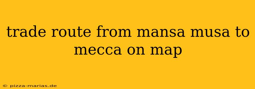 trade route from mansa musa to mecca on map