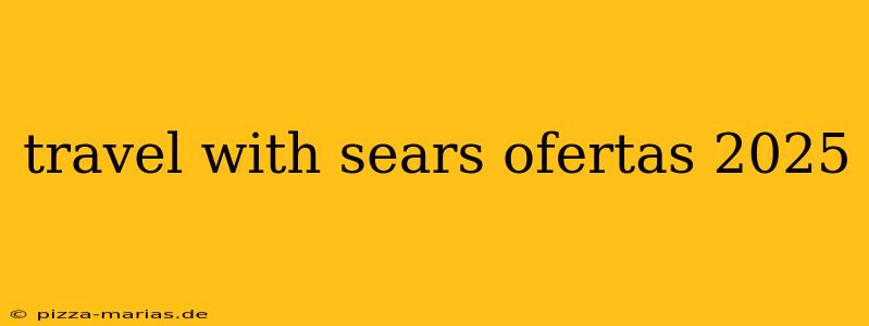 travel with sears ofertas 2025