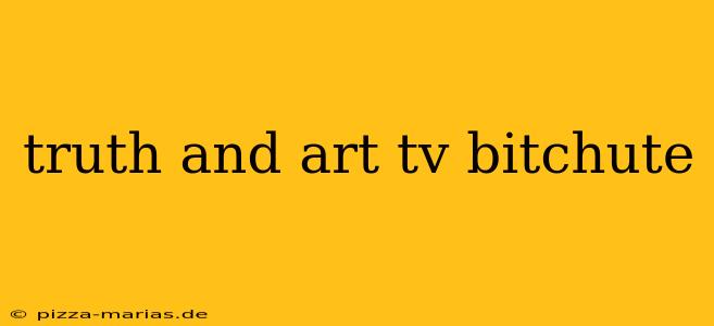 truth and art tv bitchute