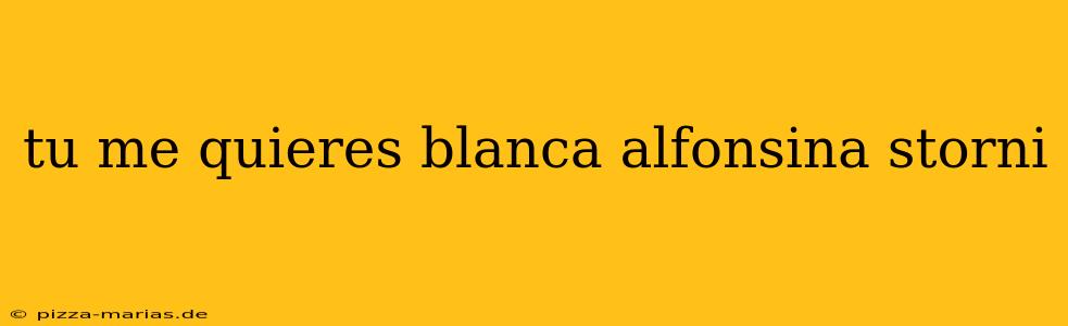 tu me quieres blanca alfonsina storni