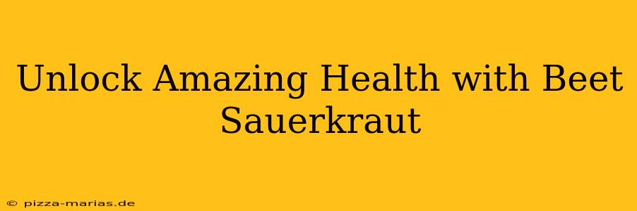 Unlock Amazing Health with Beet Sauerkraut