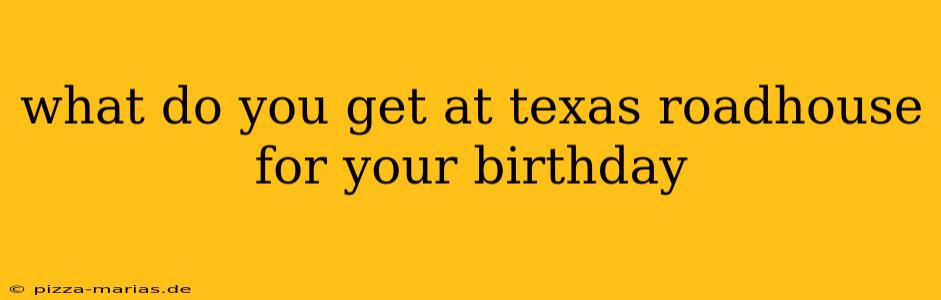 what do you get at texas roadhouse for your birthday