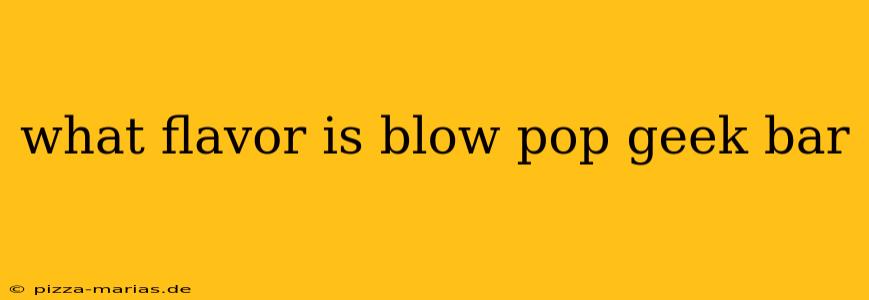 what flavor is blow pop geek bar