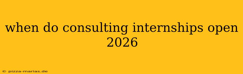 when do consulting internships open 2026