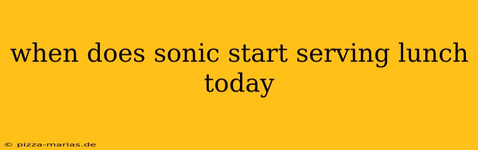 when does sonic start serving lunch today