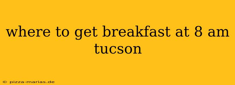 where to get breakfast at 8 am tucson