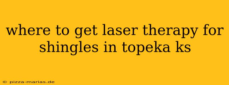 where to get laser therapy for shingles in topeka ks