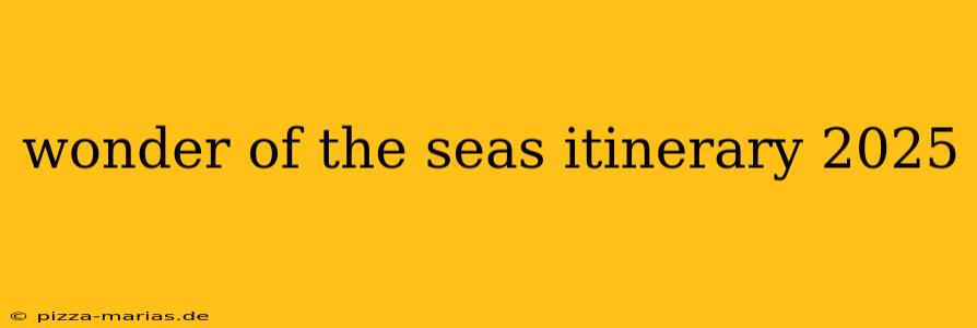 wonder of the seas itinerary 2025
