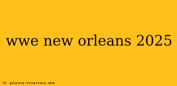 wwe new orleans 2025