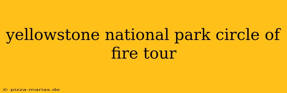 yellowstone national park circle of fire tour