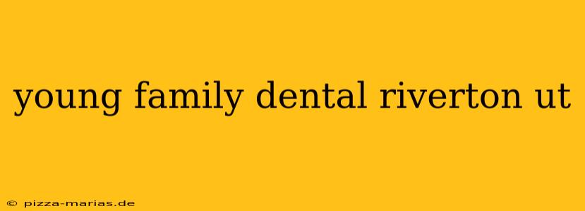 young family dental riverton ut